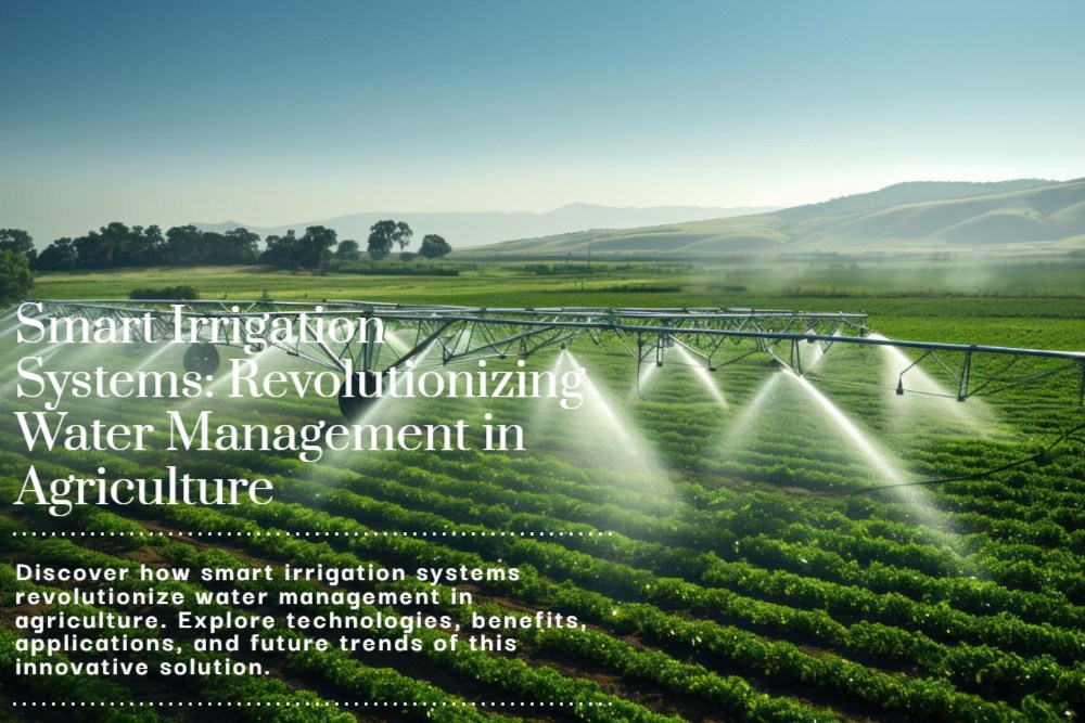 Smart Irrigation Systems – Revolutionizing Water Management in Agriculture
